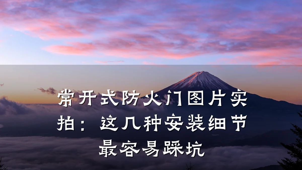 常开式防火门图片实拍：这几种安装细节最容易踩坑