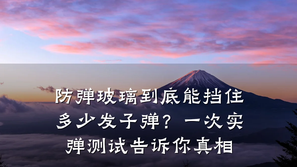 防弹玻璃到底能挡住多少发子弹？一次实弹测试告诉你真相