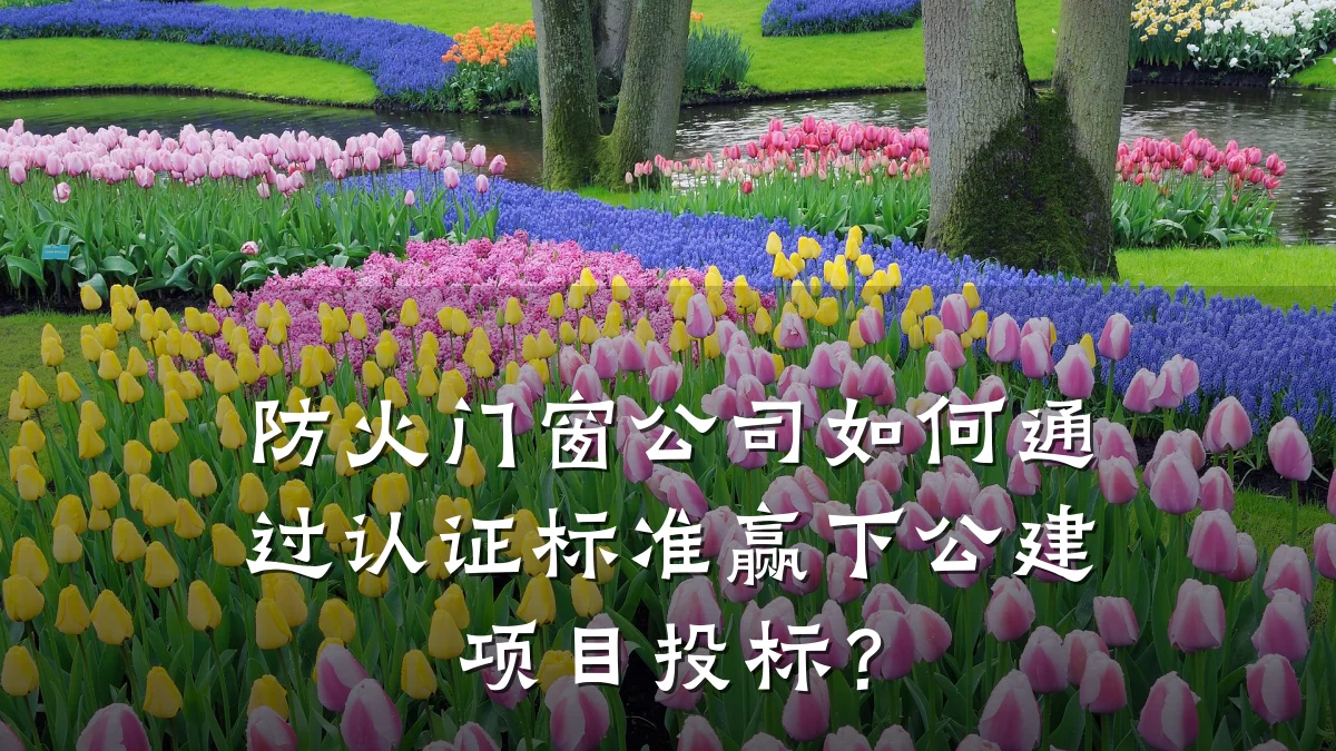 防火门窗公司如何通过认证标准赢下公建项目投标？