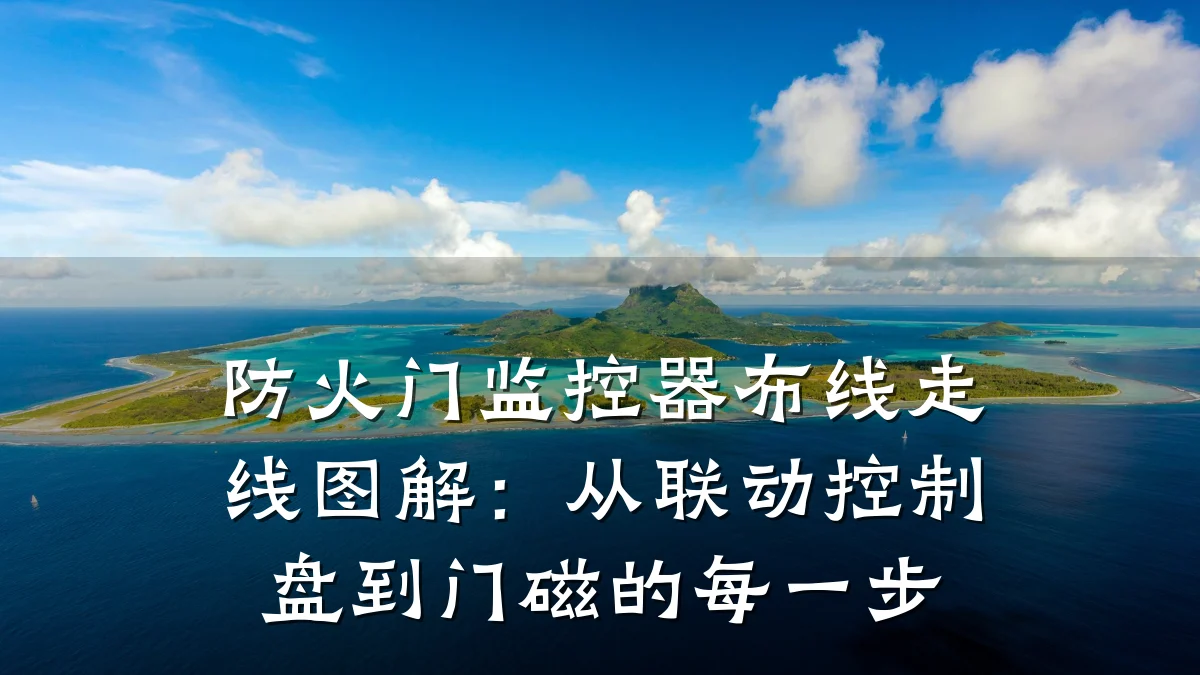 防火门监控器布线走线图解：从联动控制盘到门磁的每一步