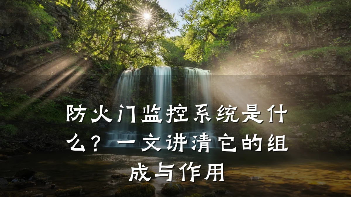防火门监控系统是什么？一文讲清它的组成与作用