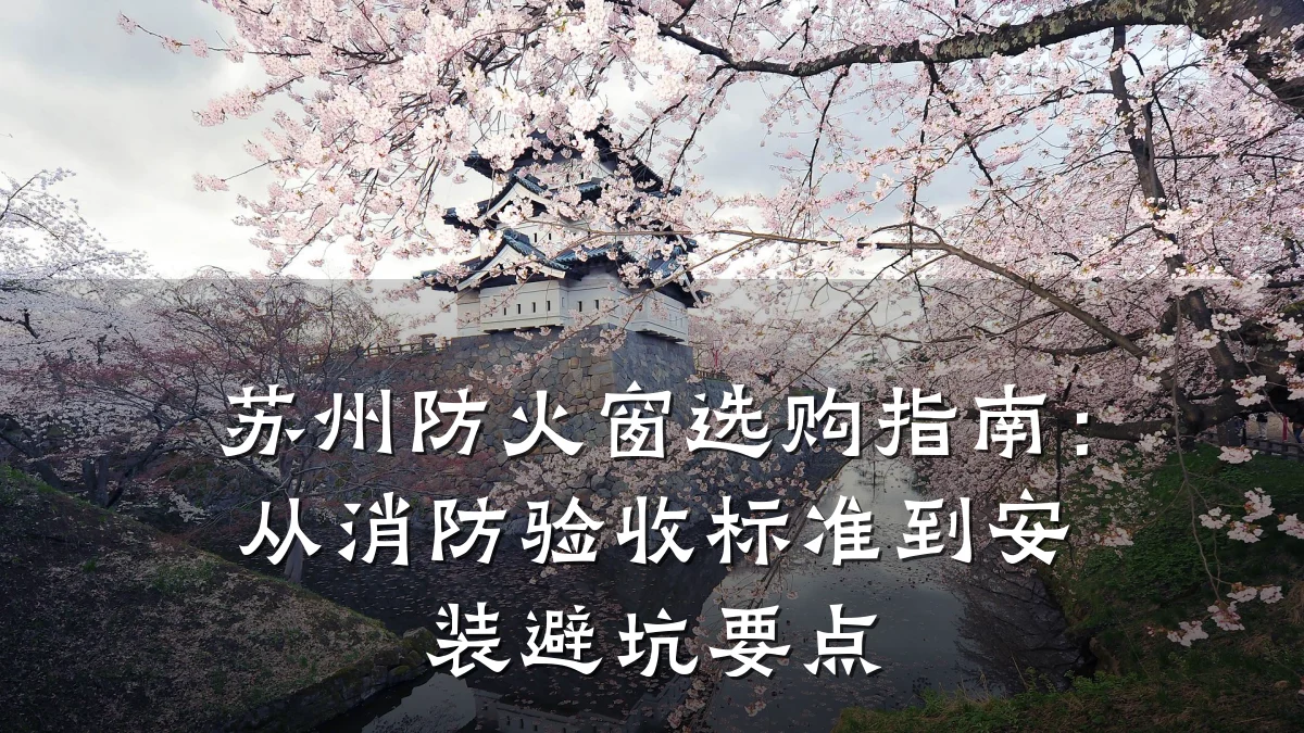 苏州防火窗选购指南：从消防验收标准到安装避坑要点