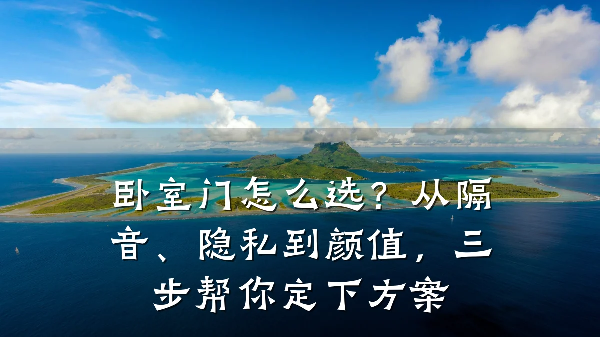 卧室门怎么选？从隔音、隐私到颜值，三步帮你定下方案