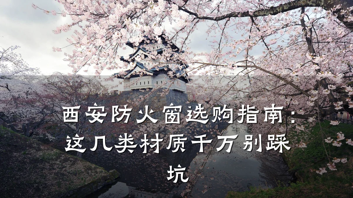 西安防火窗选购指南：这几类材质千万别踩坑