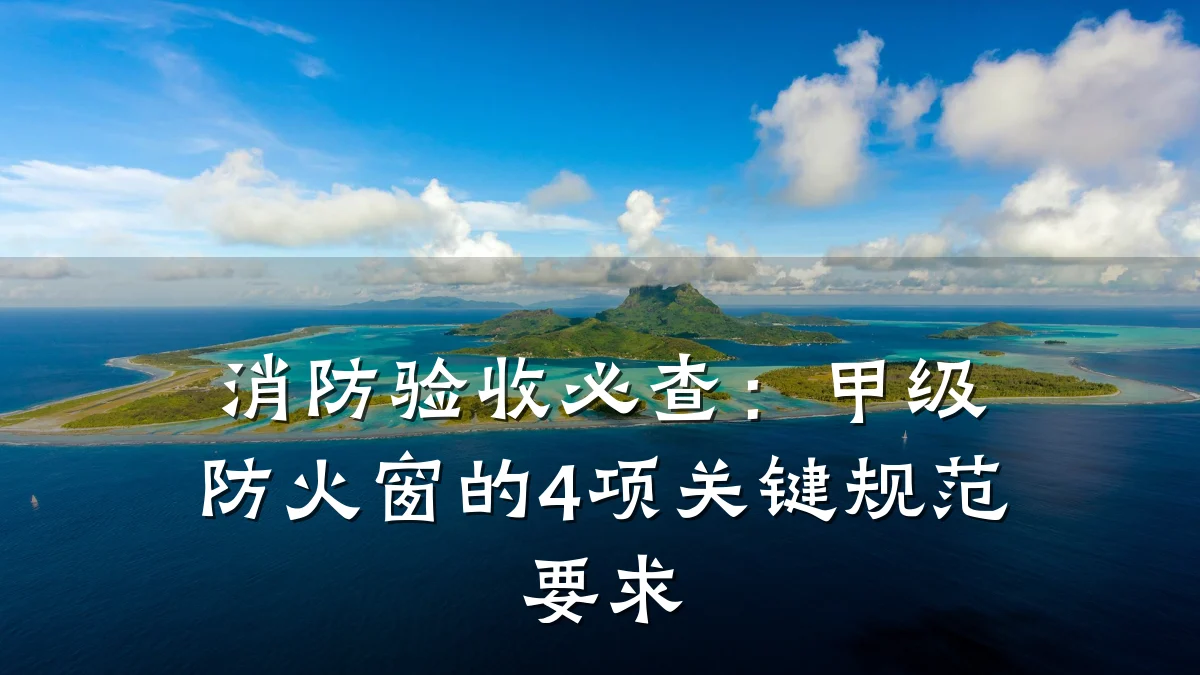 消防验收必查：甲级防火窗的4项关键规范要求