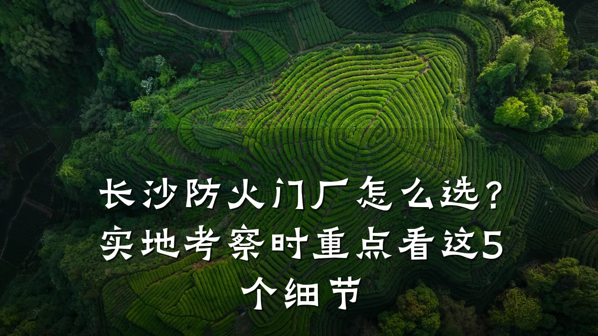 长沙防火门厂怎么选?实地考察时重点看这5个细节