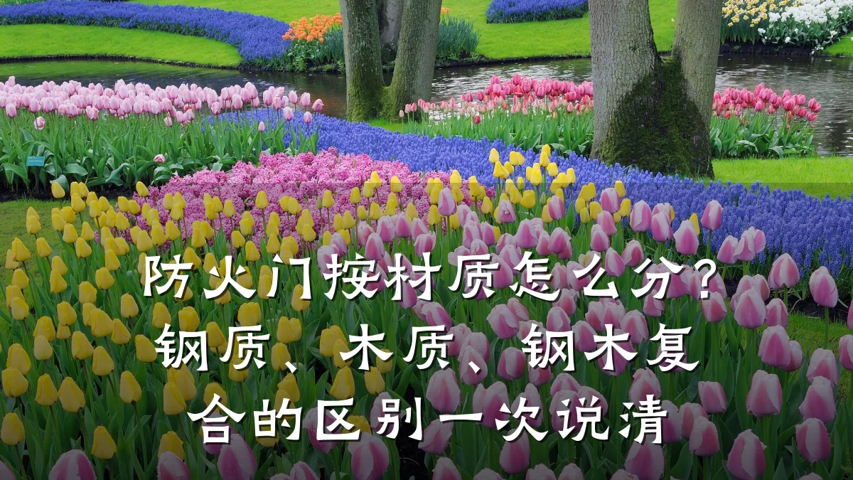 防火门按材质怎么分？钢质、木质、钢木复合的区别一次说清