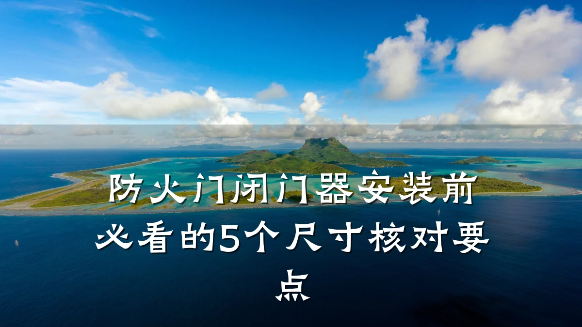 防火门闭门器安装前必看的5个尺寸核对要点