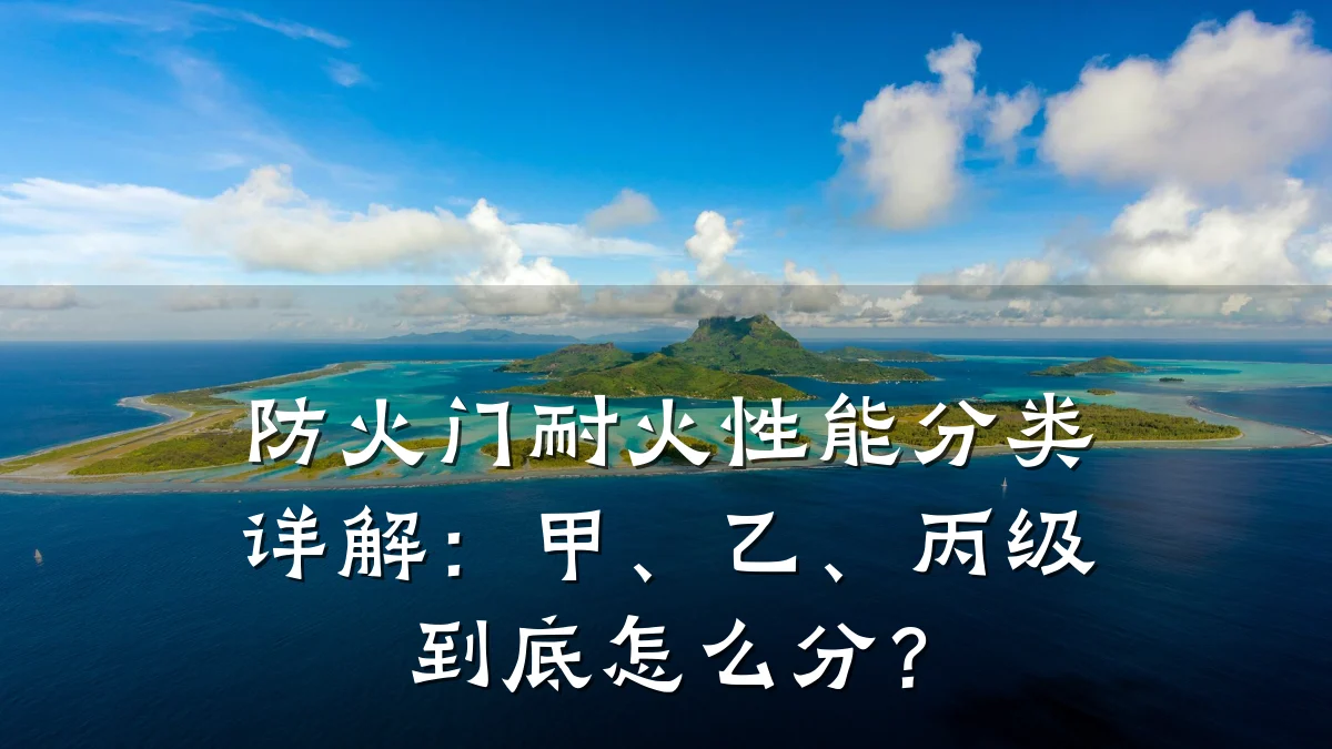 防火门耐火性能分类详解:甲、乙、丙级到底怎么分?