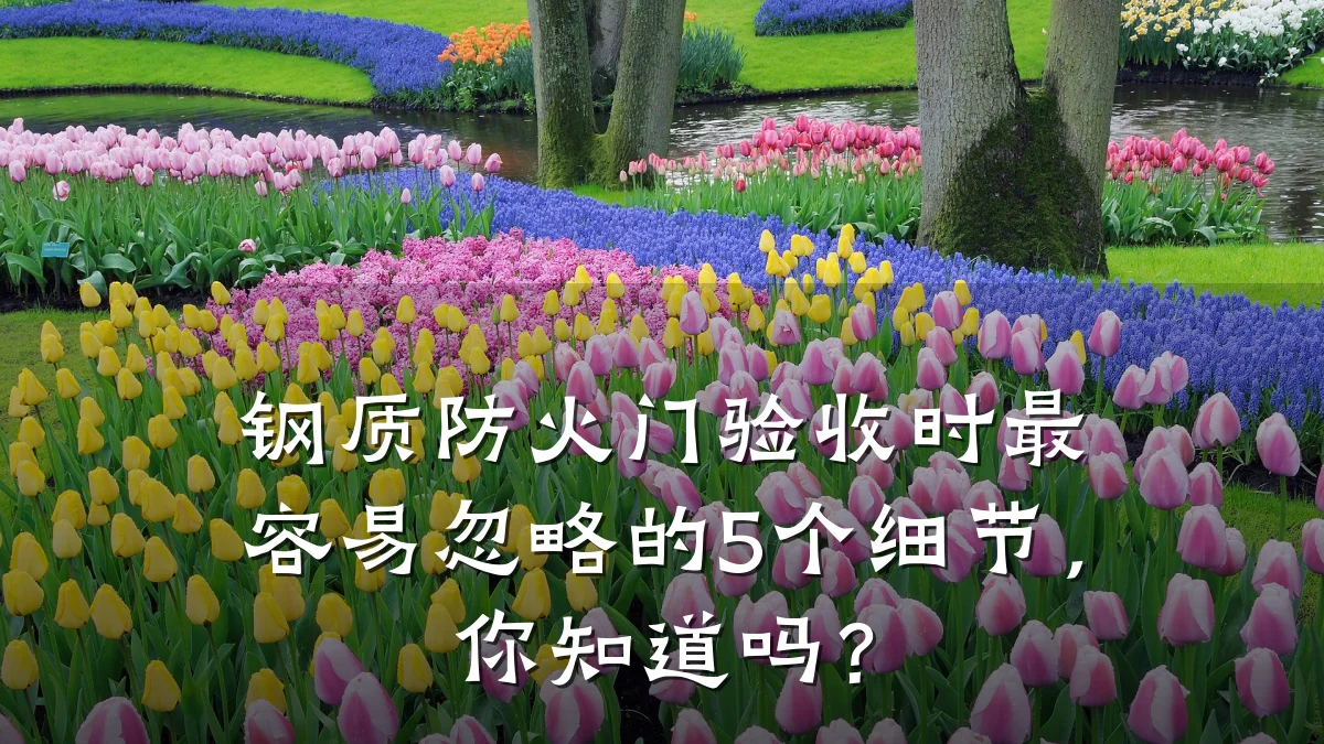 钢质防火门验收时最容易忽略的5个细节,你知道吗?