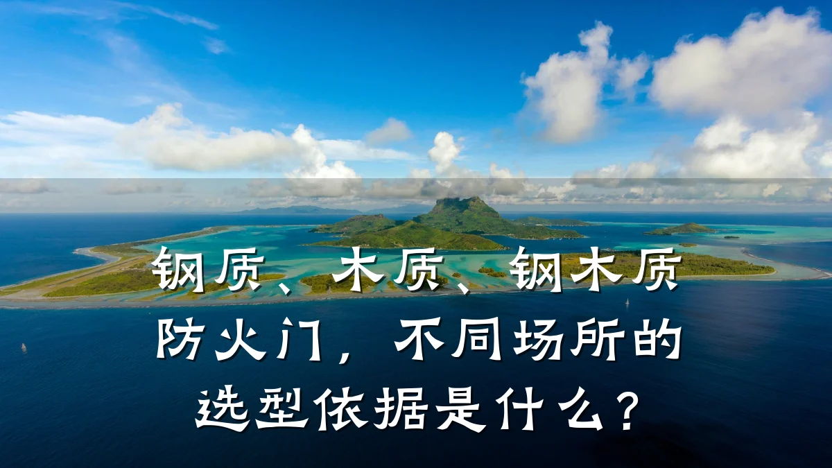 钢质、木质、钢木质防火门，不同场所的选型依据是什么？