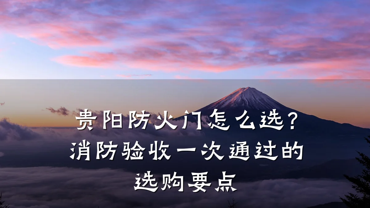 贵阳防火门怎么选？消防验收一次通过的选购要点