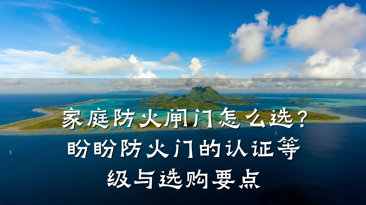 家庭防火闸门怎么选？盼盼防火门的认证等级与选购要点