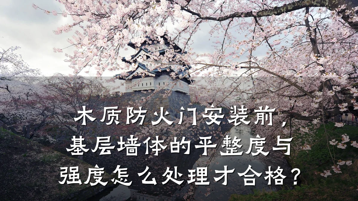 木质防火门安装前，基层墙体的平整度与强度怎么处理才合格？