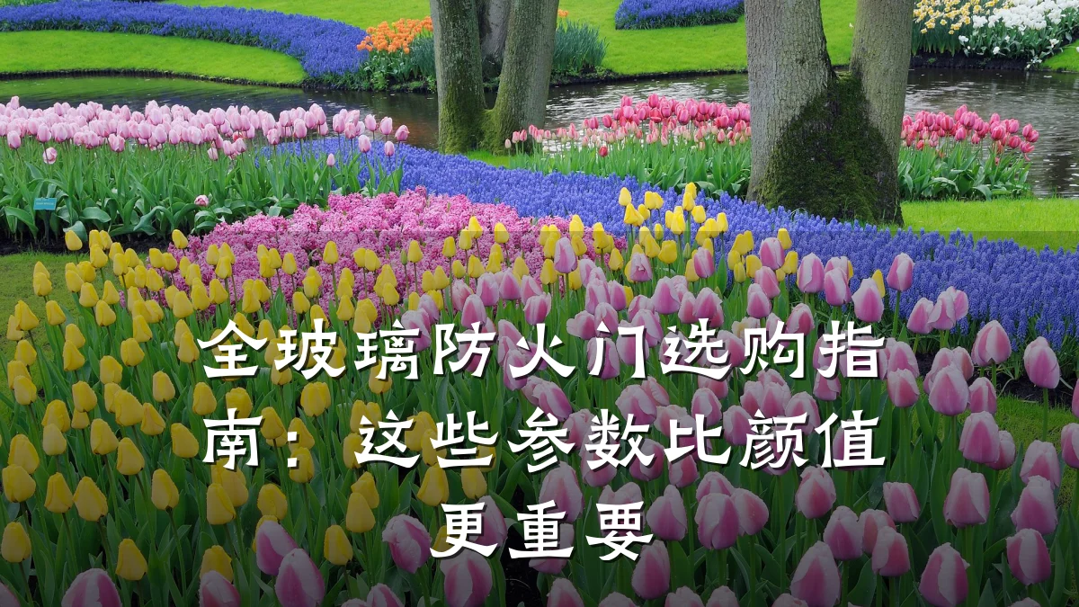全玻璃防火门选购指南：这些参数比颜值更重要