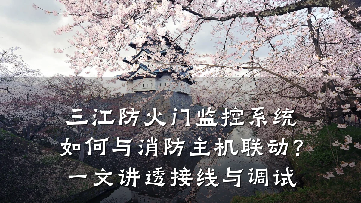 三江防火门监控系统如何与消防主机联动？一文讲透接线与调试