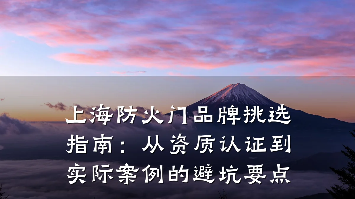 上海防火门品牌挑选指南：从资质认证到实际案例的避坑要点